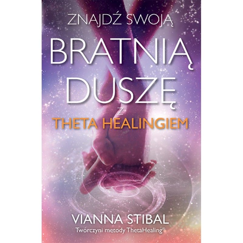 Znajdź Swoją Bratnią Duszę z Theta Healingiem - Vianna Stibal